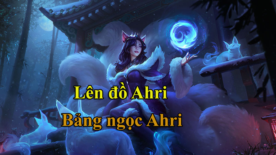 Ahri Build: Cách Lên Đồ, Bảng Ngọc mùa 15 mạnh nhất
