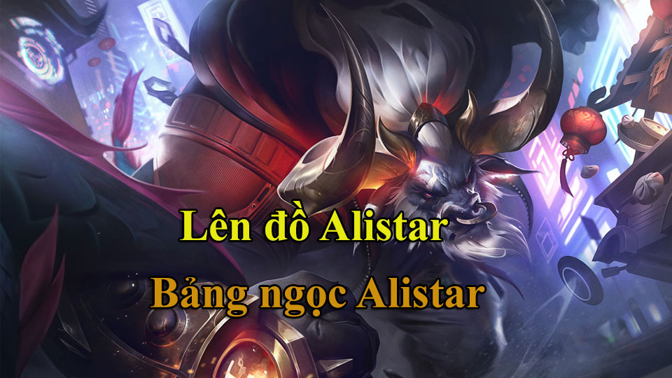 Alistar Build: Cách Lên Đồ, Bảng Ngọc mùa 15 mạnh nhất