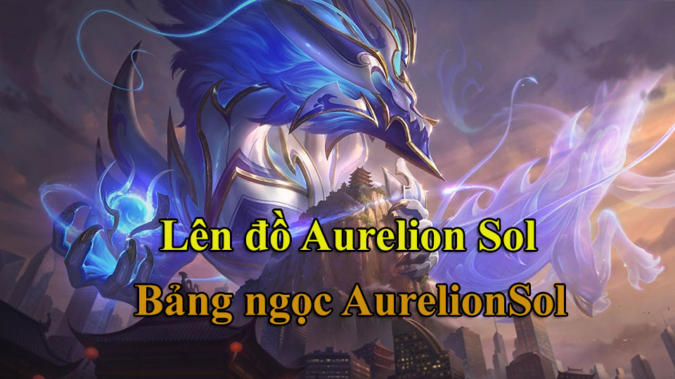 Aurelion Sol Mid Mùa 15: Bảng Ngọc và Cách Lên Đồ AurelionSol mới nhất
