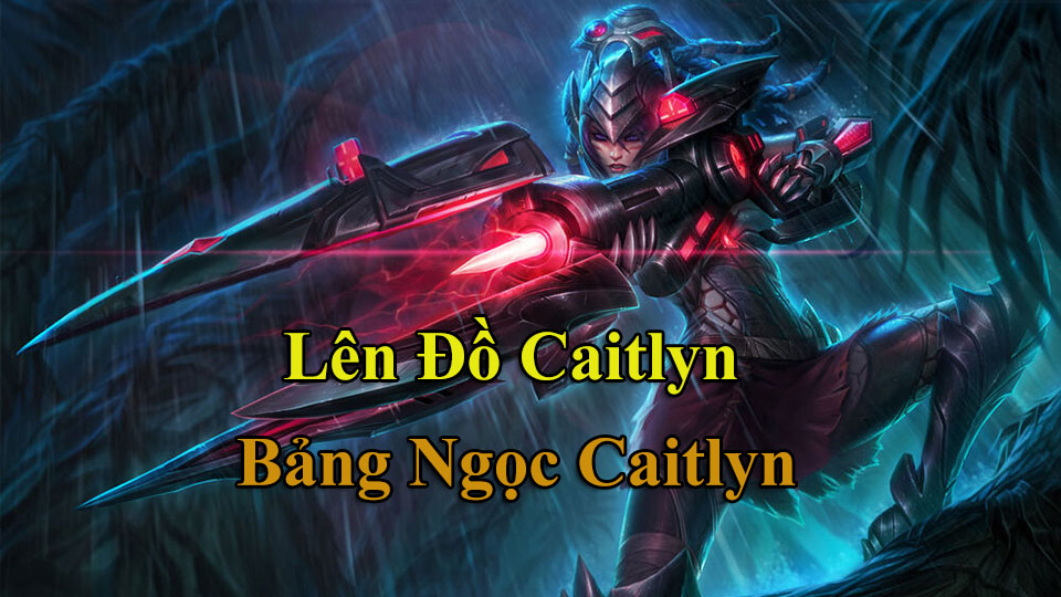Caitlyn Build: Cách Lên Đồ, Bảng Ngọc mùa 15 mạnh nhất