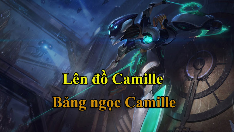 Camille Build: Cách Lên Đồ, Bảng Ngọc mùa 15 mạnh nhất