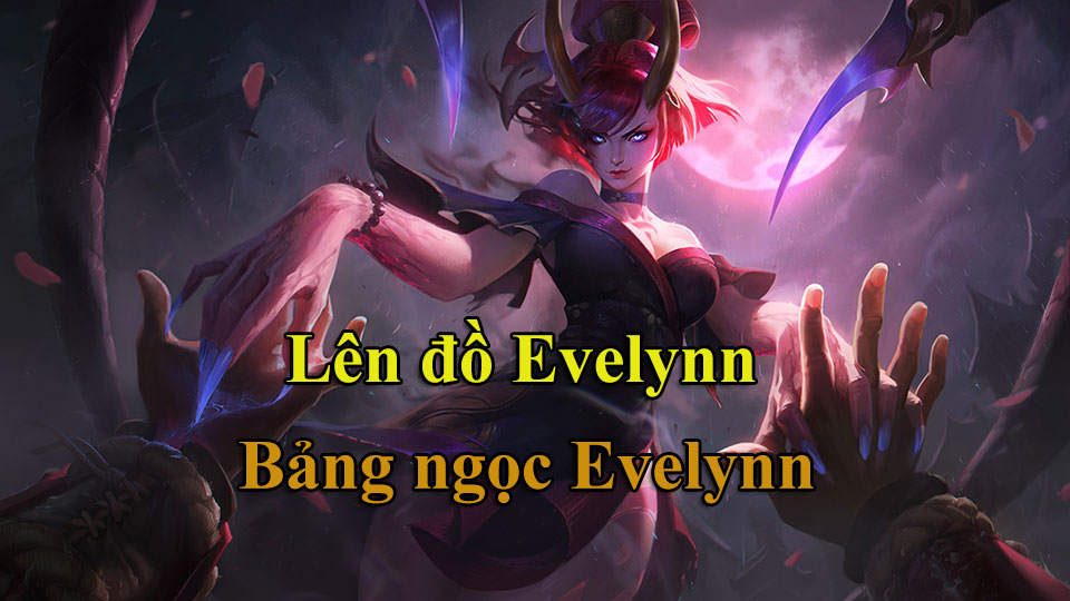 Evelynn Build: Cách Lên Đồ, Bảng Ngọc mùa 15 mạnh nhất