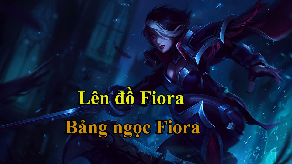 Fiora Build: Cách Lên Đồ, Bảng Ngọc mùa 15 mạnh nhất
