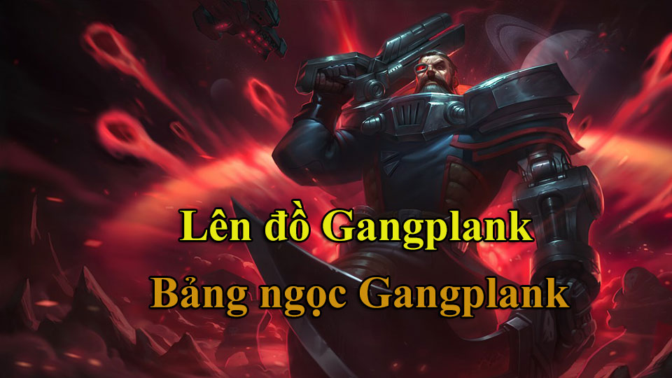 Gangplank Build: Cách Lên Đồ, Bảng Ngọc mùa 15 mạnh nhất