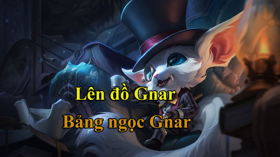 Gnar Build: Cách Lên Đồ, Bảng Ngọc mùa 15 mạnh nhất