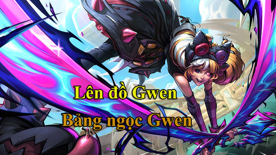 Gwen Build: Cách Lên Đồ, Bảng Ngọc mùa 15 mạnh nhất