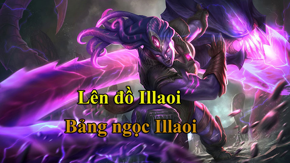 Illaoi Build: Cách Lên Đồ, Bảng Ngọc mùa 15 mạnh nhất