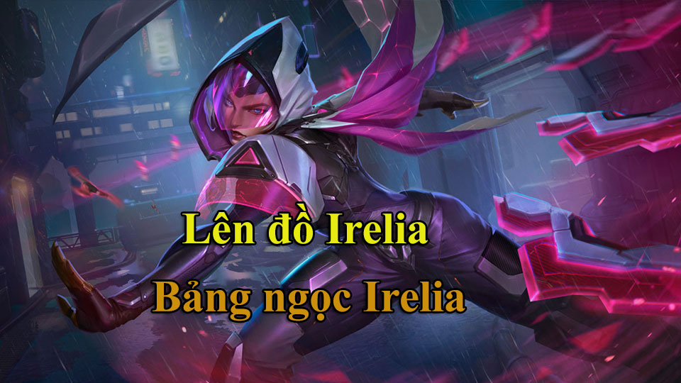Irelia Build: Cách Lên Đồ, Bảng Ngọc mùa 15 mạnh nhất