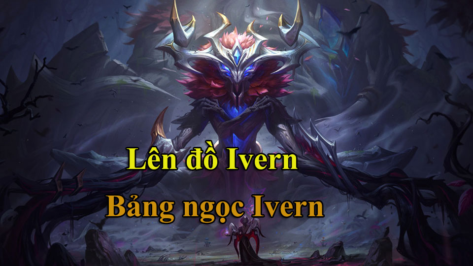 Ivern Build: Cách Lên Đồ, Bảng Ngọc mùa 15 mạnh nhất