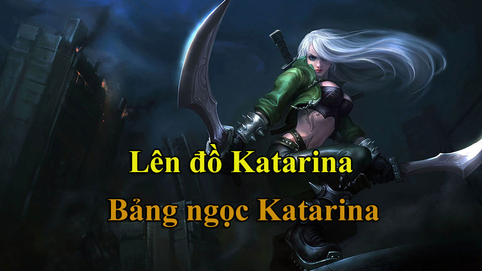 Katarina Build: Cách Lên Đồ, Bảng Ngọc mùa 15 mạnh nhất