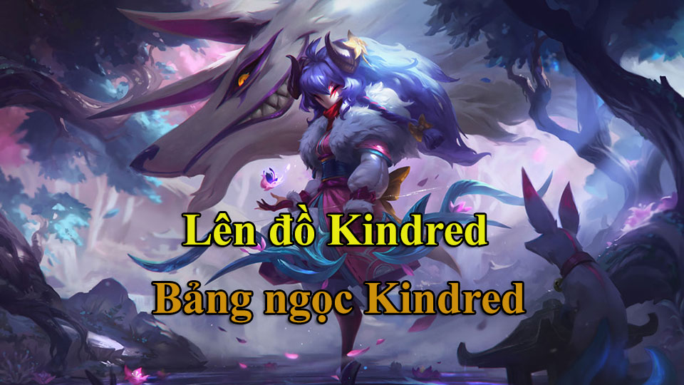 Kindred Build: Cách Lên Đồ, Bảng Ngọc mùa 15 mạnh nhất
