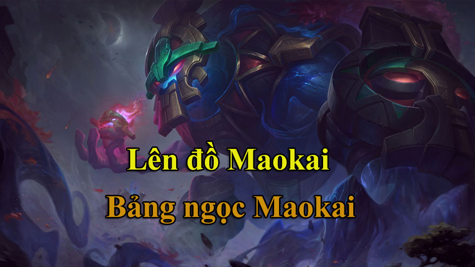 Maokai Build: Cách Lên Đồ, Bảng Ngọc mùa 15 mạnh nhất