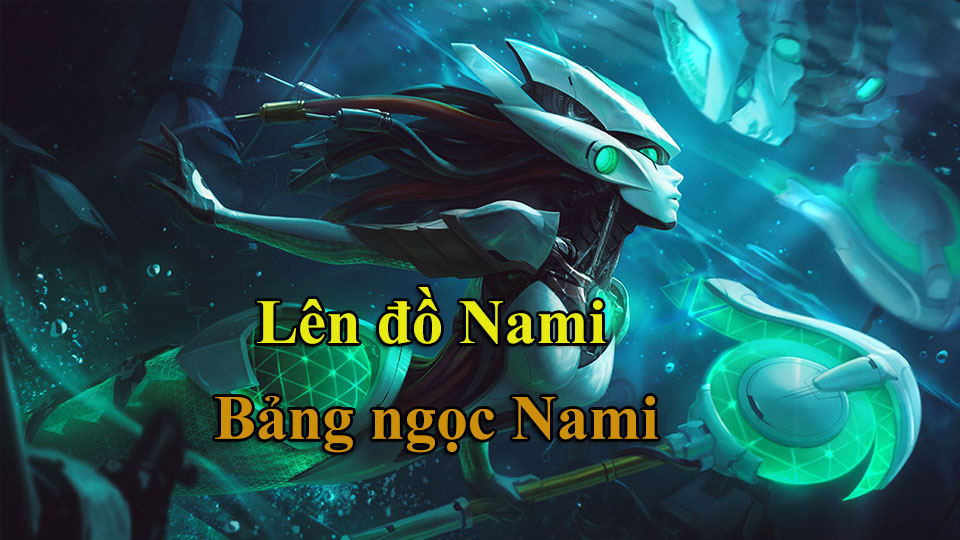 Nami Build: Cách Lên Đồ, Bảng Ngọc mùa 15 mạnh nhất