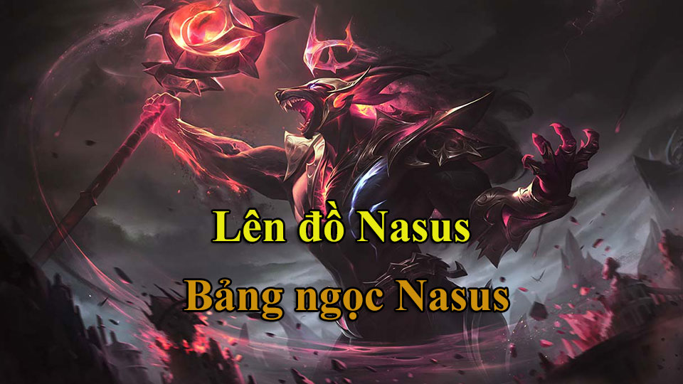 Nasus Build: Cách Lên Đồ, Bảng Ngọc mùa 15 mạnh nhất