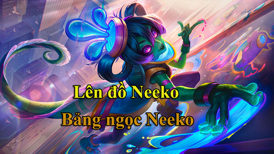 Neeko Build: Cách Lên Đồ, Bảng Ngọc mùa 15 mạnh nhất