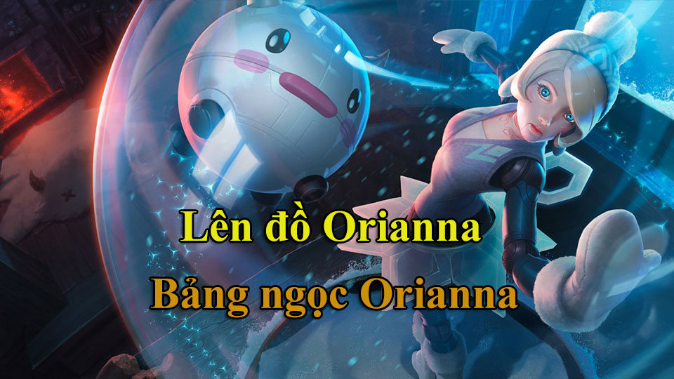 Orianna Build: Cách Lên Đồ, Bảng Ngọc mùa 15 mạnh nhất