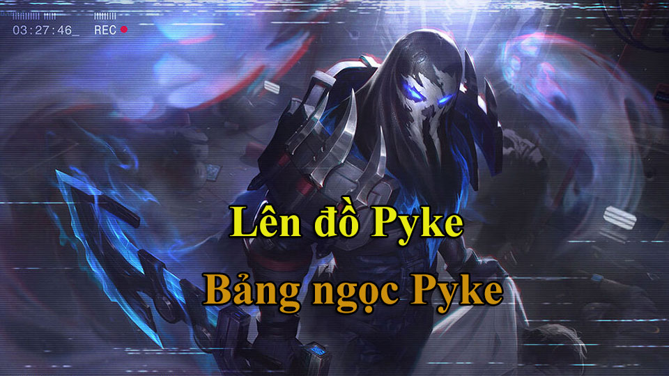 Pyke Build: Cách Lên Đồ, Bảng Ngọc mùa 15 mạnh nhất