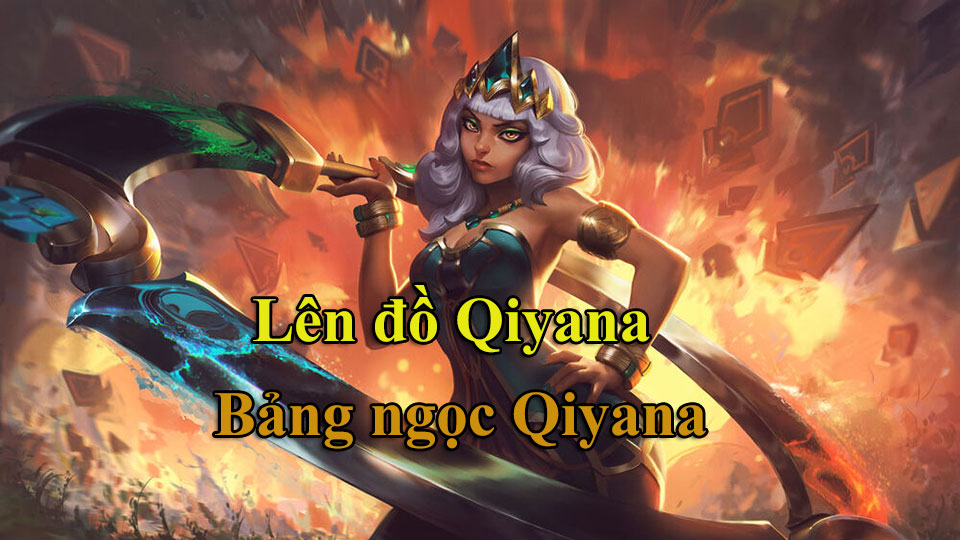 Qiyana Build: Cách Lên Đồ, Bảng Ngọc mùa 15 mạnh nhất
