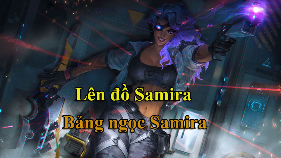 Samira Build: Cách Lên Đồ, Bảng Ngọc mùa 15 mạnh nhất