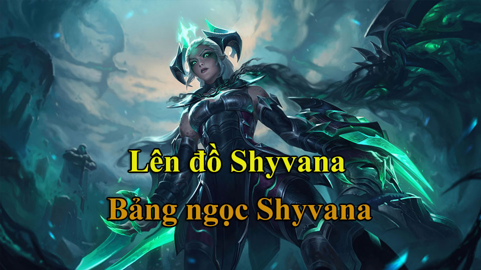 Shyvana Build: Cách Lên Đồ, Bảng Ngọc mùa 15 mạnh nhất