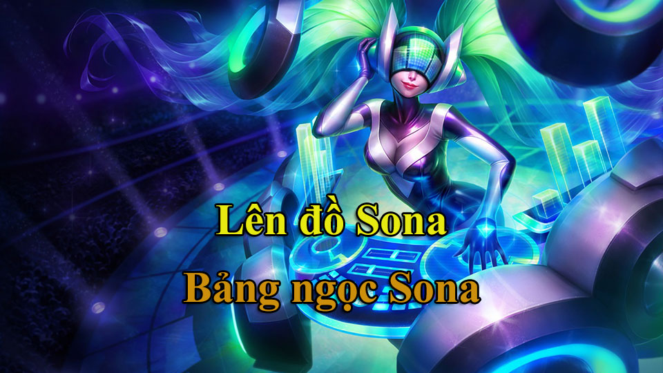 Sona Build: Cách Lên Đồ, Bảng Ngọc mùa 15 mạnh nhất
