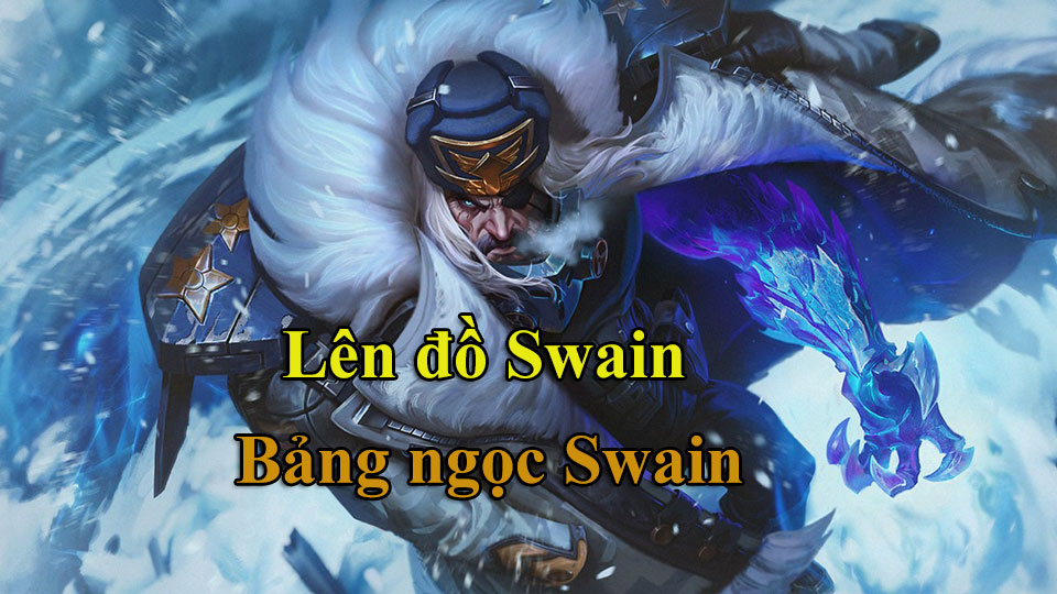 Swain Build: Cách Lên Đồ, Bảng Ngọc mùa 15 mạnh nhất