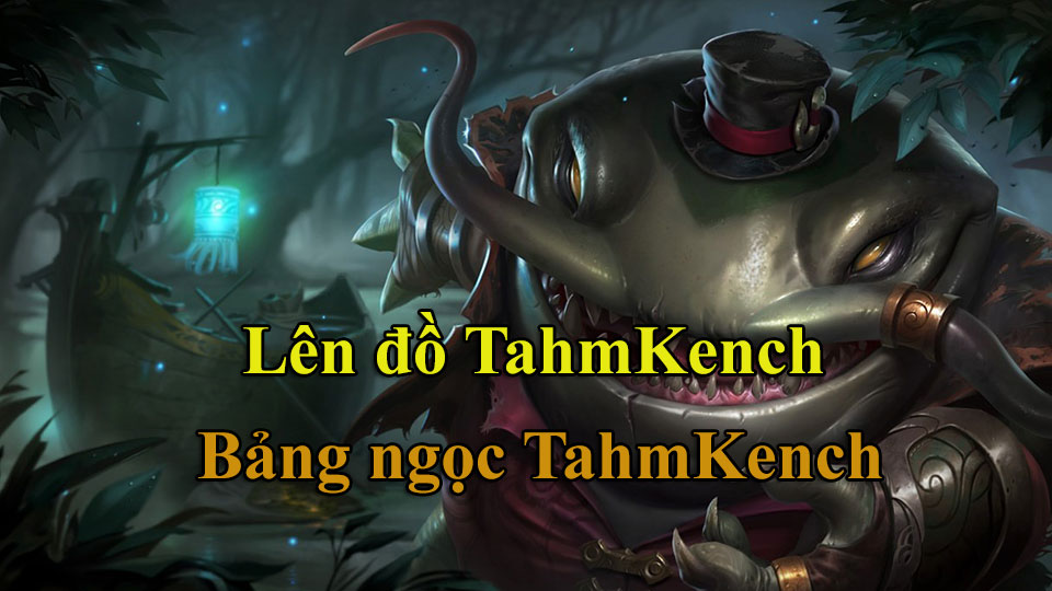 Tahm Kench Build: Cách Lên Đồ, Bảng Ngọc mùa 15 mạnh nhất