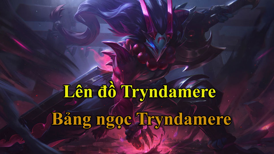 Tryndamere Build: Cách Lên Đồ, Bảng Ngọc mùa 15 mạnh nhất