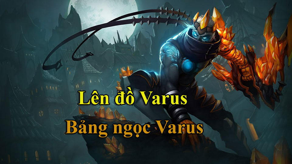 Varus Build: Cách Lên Đồ, Bảng Ngọc mùa 15 mạnh nhất