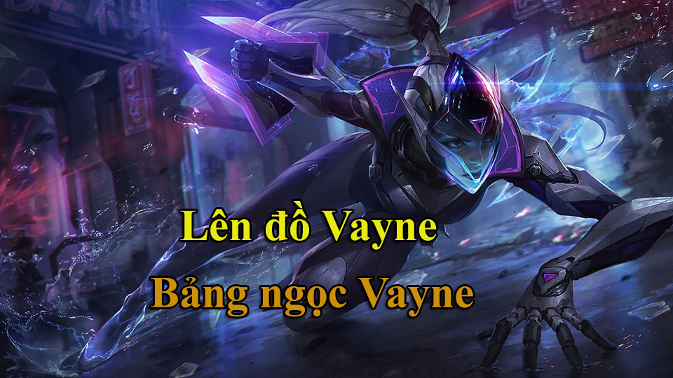 Vayne Build: Cách Lên Đồ, Bảng Ngọc mùa 15 mạnh nhất