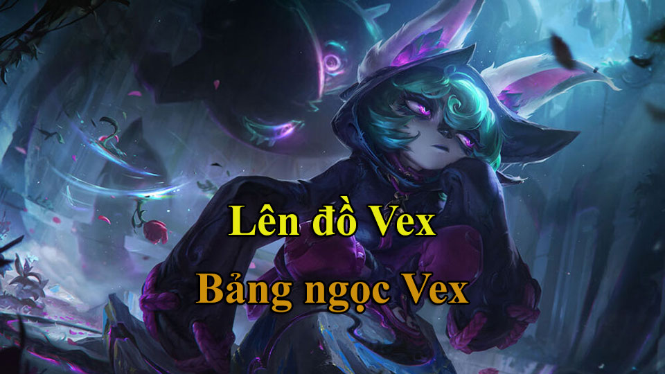 Vex Build: Cách Lên Đồ, Bảng Ngọc mùa 15 mạnh nhất