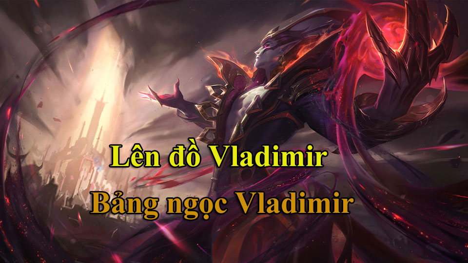 Vladimir Build: Cách Lên Đồ, Bảng Ngọc mùa 15 mạnh nhất