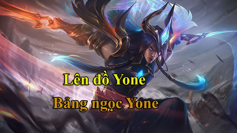 Yone Build: Cách Lên Đồ, Bảng Ngọc mùa 15 mạnh nhất