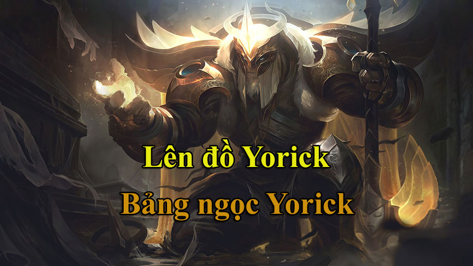 Yorick Build: Cách Lên Đồ, Bảng Ngọc mùa 15 mạnh nhất