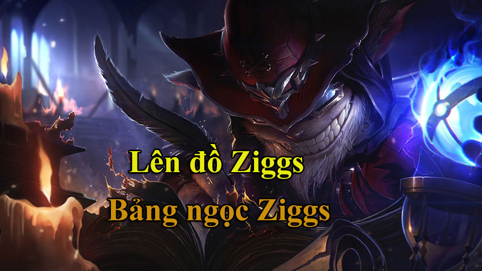 Ziggs Build: Cách Lên Đồ, Bảng Ngọc mùa 15 mạnh nhất