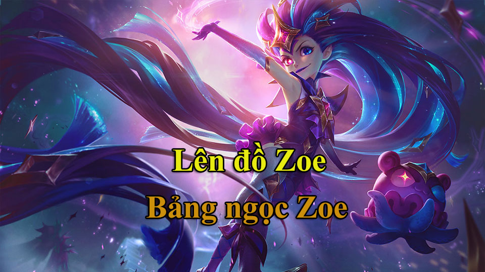 Zoe Build: Cách Lên Đồ, Bảng Ngọc mùa 15 mạnh nhất