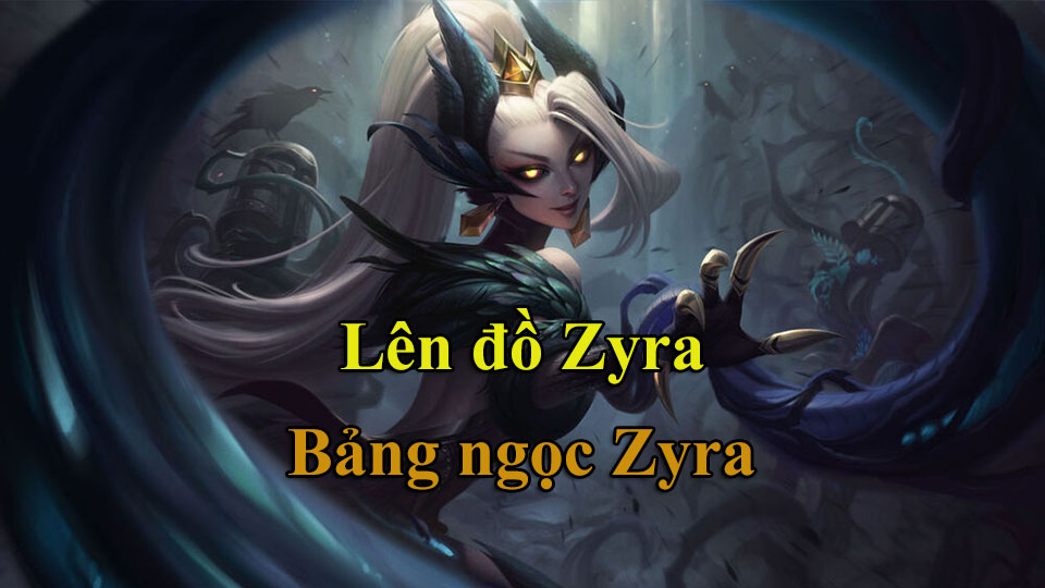 Zyra Build: Cách Lên Đồ, Bảng Ngọc mùa 15 mạnh nhất